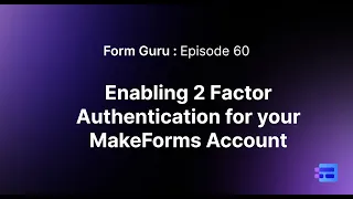 Episode 60 - Enabling 2 Factor Authentication for your MakeForms Account