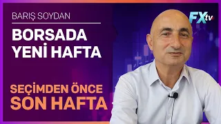 Borsada Yeni Hafta: Seçimden Önce Son Hafta | Barış Soydan