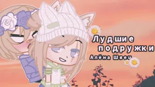 💕🌼 |Лучшие подружки| 🌼💕 ||Алёна Швец|| 🌼 [клип] 🌼(Gacha club)🌼✨