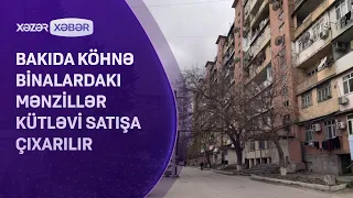 Bakıda köhnə binalardakı mənzillər kütləvi satışa çıxarılır