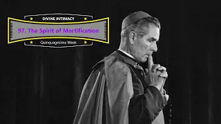 Divine Intimacy - 97. The Spirit of Mortification - Read by Archbishop Fulton J. Sheen