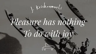J Krishnamurti | Pleasure has nothing to do with joy | immersive pointer | Piano A-Loven