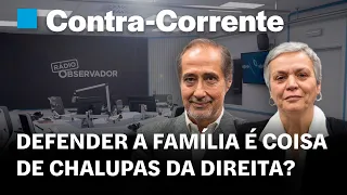 Defender a família é coisa de chalupas da direita? || Contra-Corrente em direto na Rádio Observador