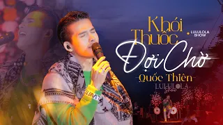 KHÓI THUỐC ĐỢI CHỜ - QUỐC THIÊN live cover at #Lululola