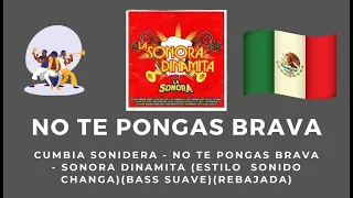 CUMBIA SONIDERA - NO TE PONGAS BRAVA - SONORA DINAMITA (ESTILO  SONIDO CHANGA)(BASS SUAVE)(REBAJADA)