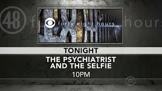"48 Hours" preview: The Psychiatrist and the Selfie