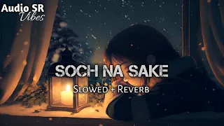 Soch Na Sake - Arijit Singh || Slowed And Reverb || Audio SR Vibes