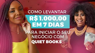 Como levantar R$1000,00 em 7 dias para iniciar o seu negócio com Quiet Books