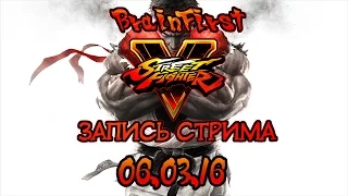 BrainFirst - Street Fighter V. Запись стрима. 06.03.16 (Часть 1). Best Ryu in Russia