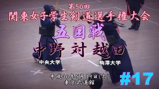 #17【5回戦】中野＜中央大＞ 対 越田＜駒澤大＞ 【H30第50回関東女子学生剣道選手権大会】