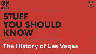 The History of Las Vegas | STUFF YOU SHOULD KNOW