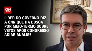 Líder do governo diz que há busca por meio-termo sobre vetos após Congresso adiar análise | CNN 360º