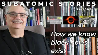 19 Subatomic Stories: How we know black holes exist