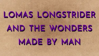 Lomas Longstrider & the Wonders Made by Man