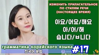 Изменить прилагательное по стилям речи. 아요/어요/해요. 습니다/ㅂ니다. Грамматика корейского языка. Урок17.