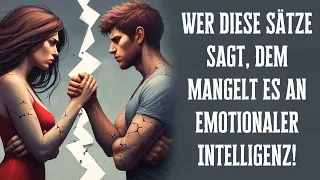 Wer diese Sätze sagt, dem mangelt es an emotionaler Intelligenz!