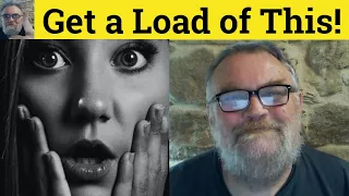 🔵 Get a Load Of Meaning - Get a Load Of Definition - Get a Load Of Examples - Slang - Get a Load Of