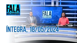Assista na íntegra o Fala Moçambique  18/05/2024