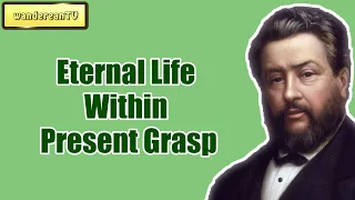 Eternal Life Within Present Grasp || Charles Spurgeon - Volume 33: 1887