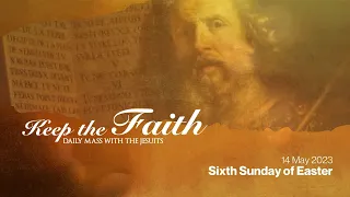 KEEP THE FAITH: Daily Mass with the Jesuits | 14 May 23, Sixth Sunday of Easter