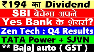 194 dividend🔴 Tata Power + SJVN Deal🔴 SBI बेचेगा Yes Bank शेयर्स?🔴Zen Tech Q4 Results🔴Bajaj Auto GST