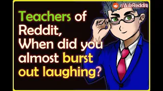 Teachers, When did you almost burst out laughing ?