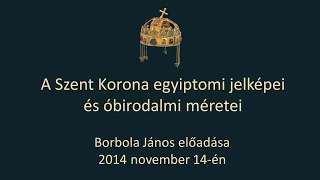 A Szent Korona Egyiptomi Jelképei - Borbola János előadása 2014