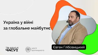 Україна у війні за глобальне майбутнє | Євген Глібовицький