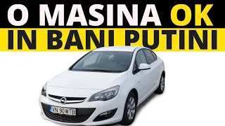 O masina OK in bani PUTINI, Opel Astra J