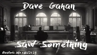 Dave Gahan - Saw Something [Aleatoric Mix OBS!2023]