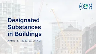 April 27, 2021 Webinar Recording: Designated Substances in Buildings