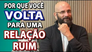 PORQUE VOCÊ VOLTA PRA UMA RELAÇÃO RUIM | Psicólogo Marcos Lacerda