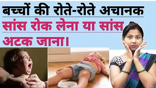 बच्चे की रोते-रोते अचानक सांस रोक लेना या सांस अटक जाना। Breath holding spells in children in hindi.