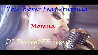 Tom Boxer Feat Antonia – Morena (DJ TvorogOFF remix)