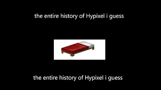 the entire history of Hypixel i guess