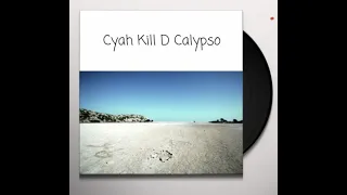 Cyah Kill D Calypso (2010-2021 New Calypso Mix)