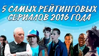 ТОП 5 САМЫХ РЕЙТИНГОВЫХ СЕРИАЛОВ 2016 ГОДА