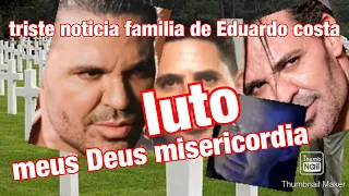 ACONTECEU AGORA TRISTE MORTE CANTOR EDUARDO COSTA TEM MAIS ESCÂNDALO NA FAMÍLIA