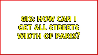GIS: How can I get all streets width of Paris? (3 Solutions!!)