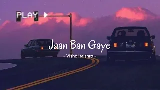 Jaan Ban Gaye [Slowed+Reverb] Full song /Vishal Mishra/ Lofi #viralvideo #trending #tseries
