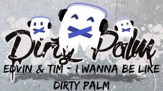 Edvin & Tim - I Wanna Be Like Dirty Palm [FREE]