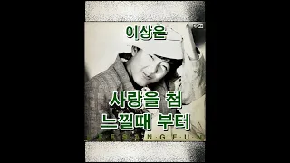 사랑을 첨 느낄때 부터 ( 이상은 )