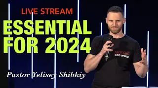 Live Stream - Pastor Elisey Shibkiy "Essential for 2024" (04/28/24)