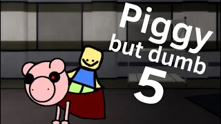 Piggy but dumb 5