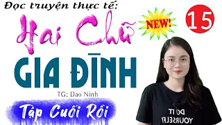 Tập 15 Kết - HAI CHỮ GIA ĐÌNH - Truyện thực tế việt nam có thật 2024 - MC Thu Huệ kể hay