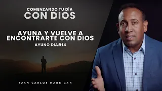 Comenzando tu Día con Dios |Ayuno Día #14| Ayuna y vuelve a encontrarte con Dios -JuanCarlosHarrigan