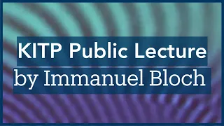 Realizing Feynman's Dream of a Quantum Simulator ▸ KITP Public Lecture by Immanuel Bloch
