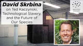 David Skrbina on Ted Kaczynski, Technological Slavery, and the Future of Our Species - Episode #7