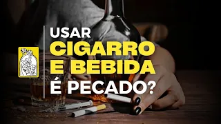 Cigarro e bebida alcoólica, são permitidos ao católico?