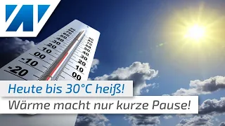 Heute bis 30 Grad! Nächstes Wochenende neuer Wärmeschub!